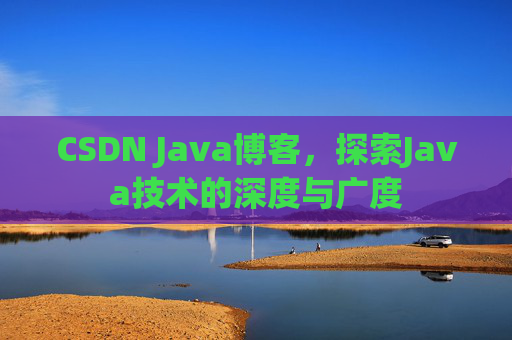 CSDN Java博客，探索Java技术的深度与广度